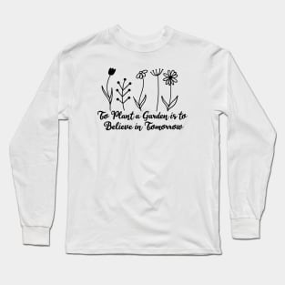 To plant a garden is to believe in tomorrow Long Sleeve T-Shirt